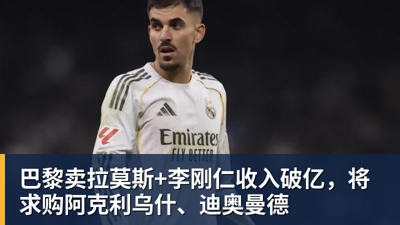 巴黎卖拉莫斯+李刚仁收入破亿，将求购阿克利乌什、迪奥曼德