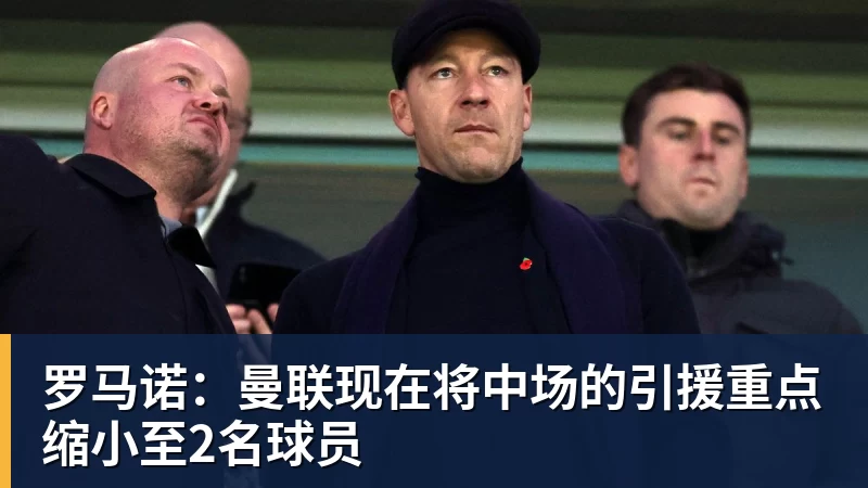 罗马诺：曼联现在将中场的引援重点缩小至2名球员