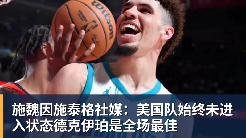华体会体育施魏因施泰格社媒：美国队始终未进入状态德克伊珀是全场最佳