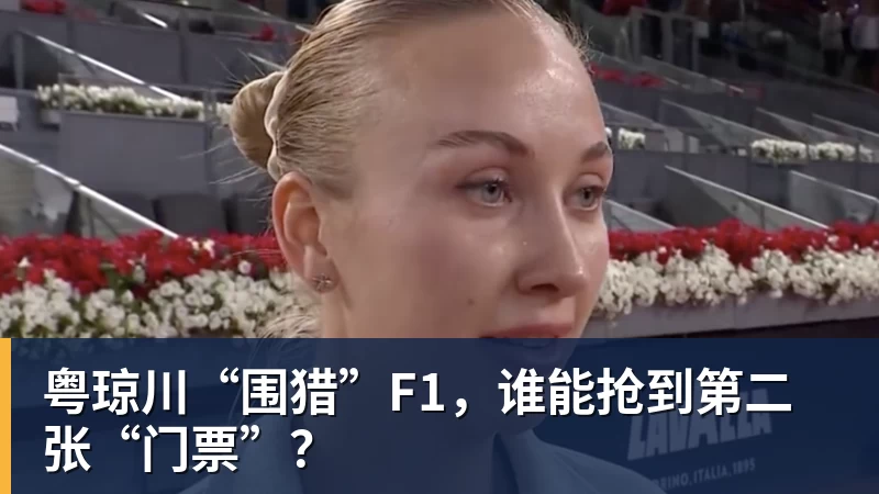 华体会体育粤琼川“围猎”F1，谁能抢到第二张“门票”？