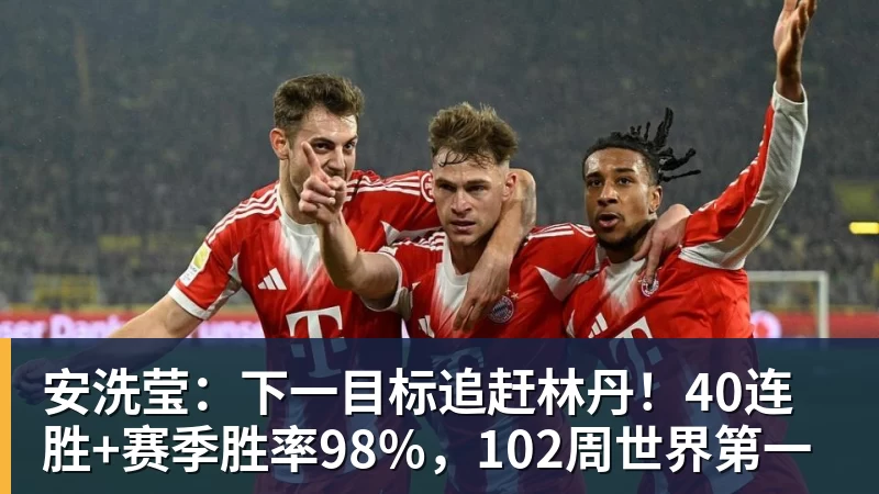 华体会体育安洗莹：下一目标追赶林丹！40连胜+赛季胜率98%，102周世界第一