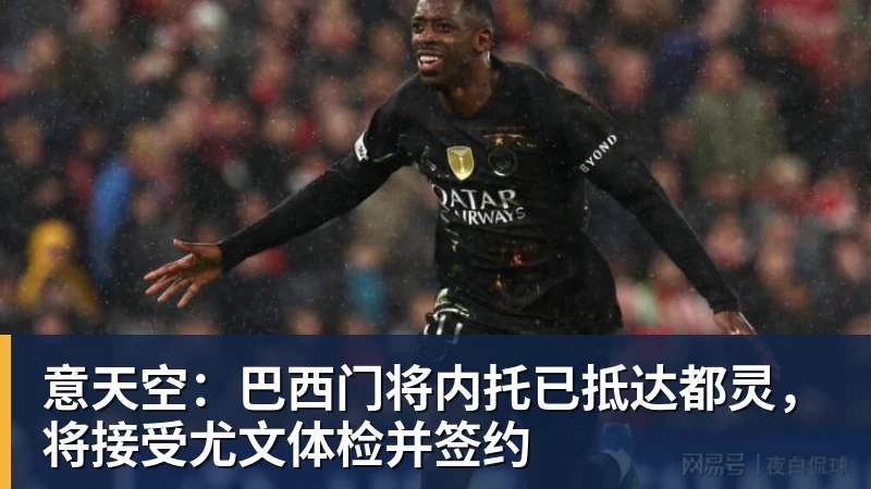 华体会体育意天空：巴西门将内托已抵达都灵，将接受尤文体检并签约
