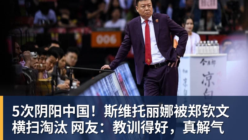 华体会体育5次阴阳中国！斯维托丽娜被郑钦文横扫淘汰 网友：教训得好，真解气