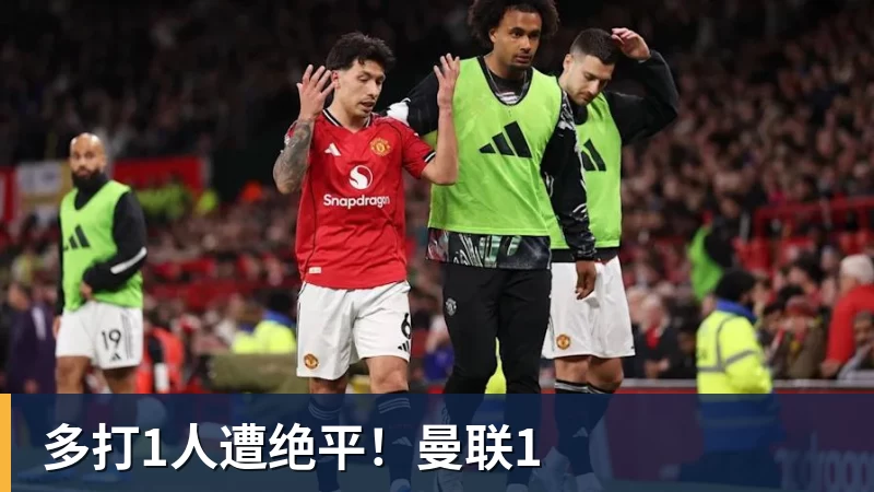 华体会体育多打1人遭绝平！曼联1