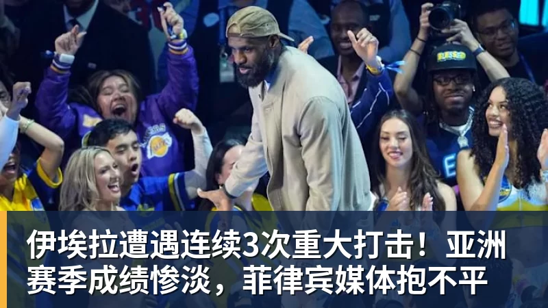 华体会体育伊埃拉遭遇连续3次重大打击！亚洲赛季成绩惨淡，菲律宾媒体抱不平
