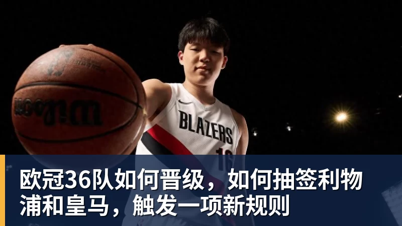 华体会体育欧冠36队如何晋级，如何抽签利物浦和皇马，触发一项新规则